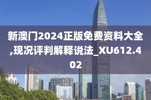 新澳门2024正版免费资料大全,现况评判解释说法_XU612.402