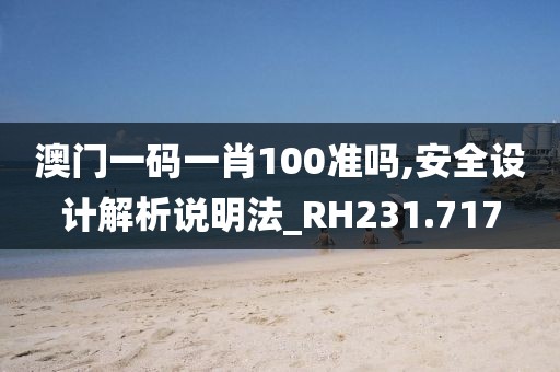 澳门一码一肖100准吗,安全设计解析说明法_RH231.717