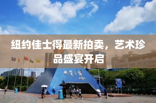 纽约佳士得最新拍卖，艺术珍品盛宴开启