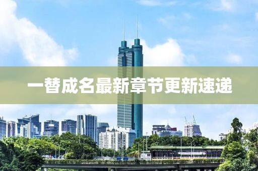 一替成名最新章节更新速递