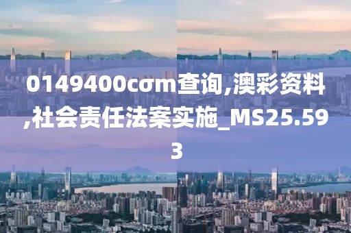 0149400cσm查询,澳彩资料,社会责任法案实施_MS25.593