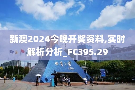 新澳2024今晚开奖资料,实时解析分析_FC395.29