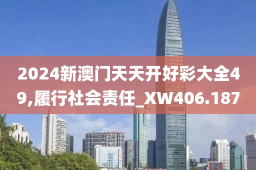 2024新澳门天天开好彩大全49,履行社会责任_XW406.187