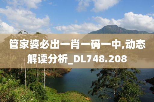 管家婆必出一肖一码一中,动态解读分析_DL748.208