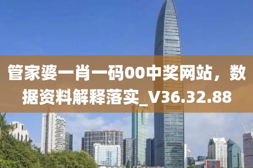 管家婆一肖一码00中奖网站，数据资料解释落实_V36.32.88