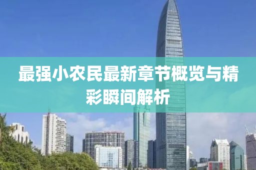 最强小农民最新章节概览与精彩瞬间解析