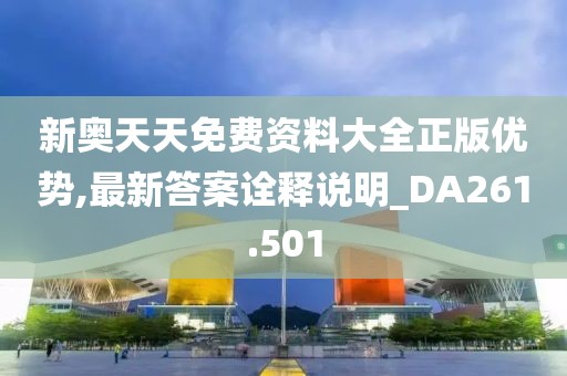 新奥天天免费资料大全正版优势,最新答案诠释说明_DA261.501