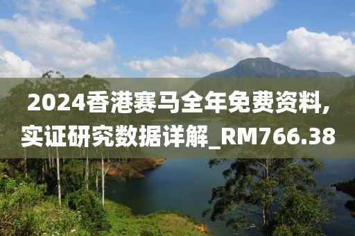 2024香港赛马全年免费资料,实证研究数据详解_RM766.38