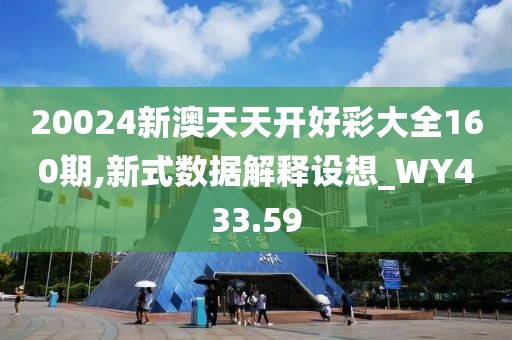 20024新澳天天开好彩大全160期,新式数据解释设想_WY433.59
