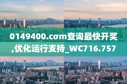 0149400.cσm查询最快开奖,优化运行支持_WC716.757
