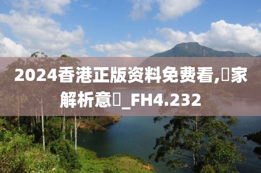 2024香港正版资料免费看,專家解析意見_FH4.232