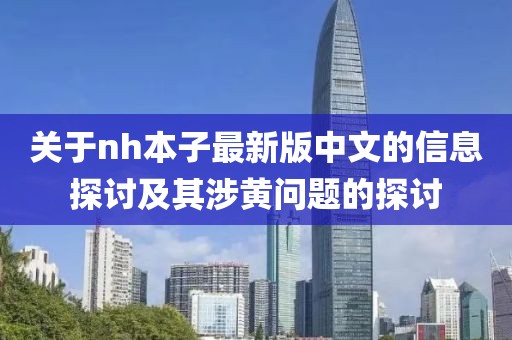 关于nh本子最新版中文的信息探讨及其涉黄问题的探讨