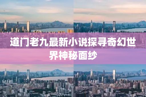 道门老九最新小说探寻奇幻世界神秘面纱