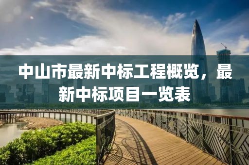 中山市最新中标工程概览，最新中标项目一览表