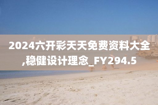2024六开彩天天免费资料大全,稳健设计理念_FY294.5