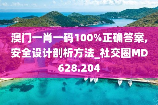 澳门一肖一码100%正确答案,安全设计剖析方法_社交圈MD628.204