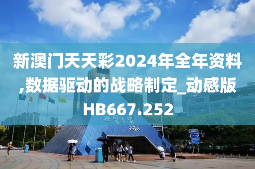 新澳门天天彩2024年全年资料,数据驱动的战略制定_动感版HB667.252