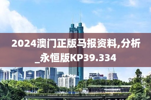 2024澳门正版马报资料,分析_永恒版KP39.334
