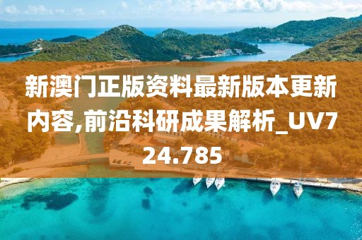 新澳门正版资料最新版本更新内容,前沿科研成果解析_UV724.785
