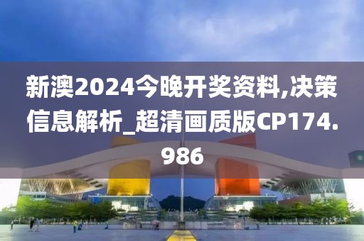 新澳2024今晚开奖资料,决策信息解析_超清画质版CP174.986