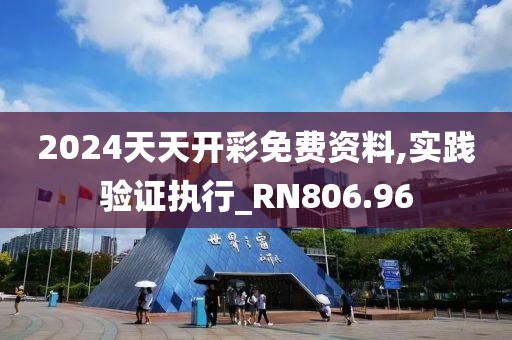 2024天天开彩免费资料,实践验证执行_RN806.96