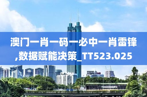 澳门一肖一码一必中一肖雷锋,数据赋能决策_TT523.025