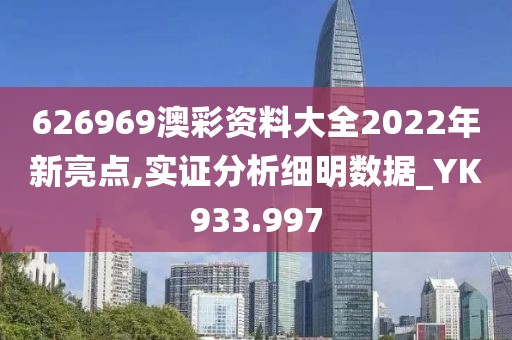 626969澳彩资料大全2022年新亮点,实证分析细明数据_YK933.997