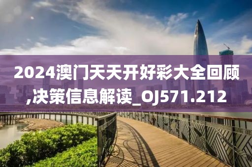 2024澳门天天开好彩大全回顾,决策信息解读_OJ571.212