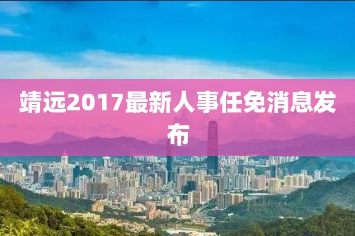 靖远2017最新人事任免消息发布