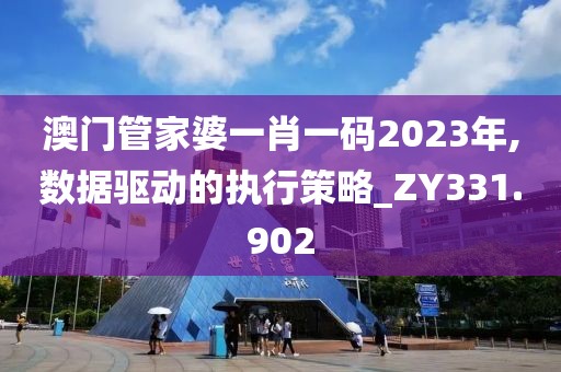 澳门管家婆一肖一码2023年,数据驱动的执行策略_ZY331.902