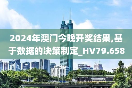2024年澳门今晚开奖结果,基于数据的决策制定_HV79.658