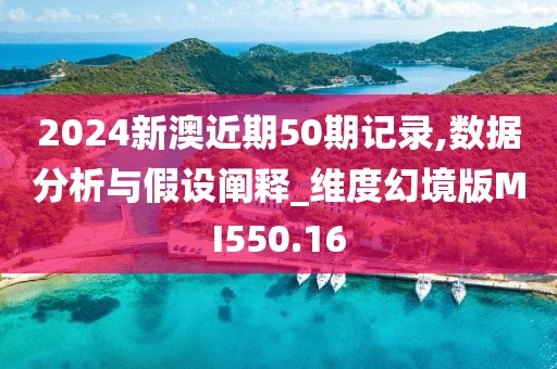 2024新澳近期50期记录,数据分析与假设阐释_维度幻境版MI550.16