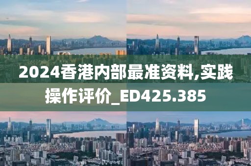 2024香港内部最准资料,实践操作评价_ED425.385