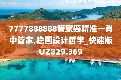 7777888888管家婆精准一肖中管家,稳固设计哲学_快速版UZ829.369