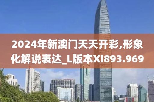 2024年新澳门天天开彩,形象化解说表达_L版本XI893.969