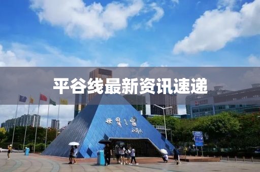 平谷线最新资讯速递