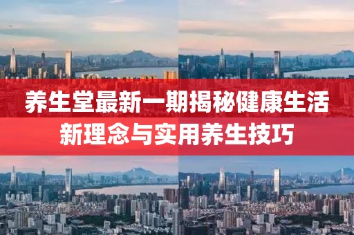 养生堂最新一期揭秘健康生活新理念与实用养生技巧