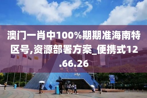 澳门一肖中100%期期准海南特区号,资源部署方案_便携式12.66.26