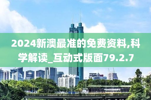 2024新澳最准的免费资料,科学解读_互动式版面79.2.7