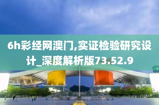 6h彩经网澳门,实证检验研究设计_深度解析版73.52.9