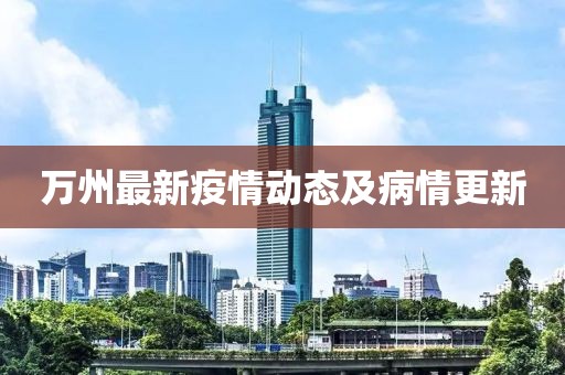 万州最新疫情动态及病情更新