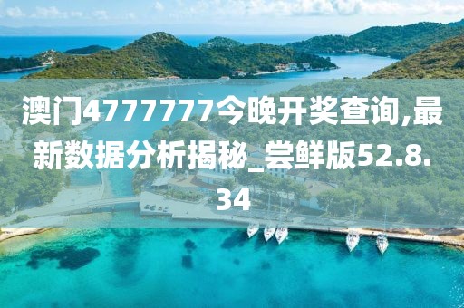澳门4777777今晚开奖查询,最新数据分析揭秘_尝鲜版52.8.34