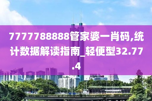 7777788888管家婆一肖码,统计数据解读指南_轻便型32.77.4