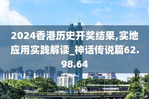 2024香港历史开奖结果,实地应用实践解读_神话传说篇62.98.64