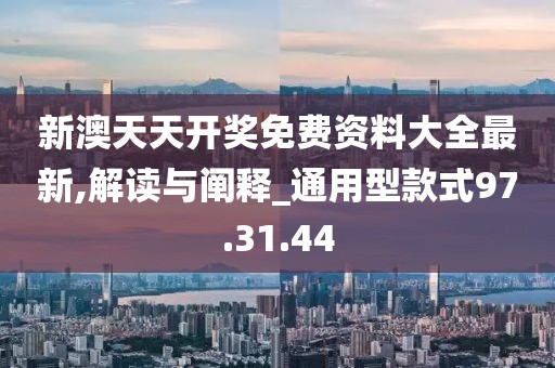 新澳天天开奖免费资料大全最新,解读与阐释_通用型款式97.31.44