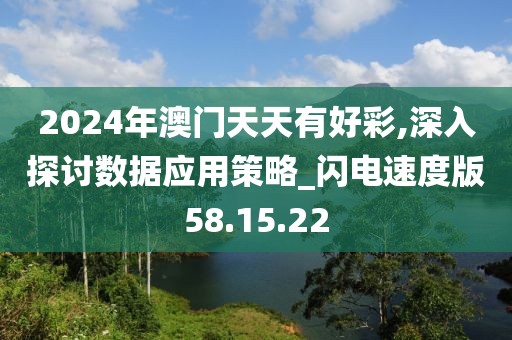2024年澳门天天有好彩,深入探讨数据应用策略_闪电速度版58.15.22