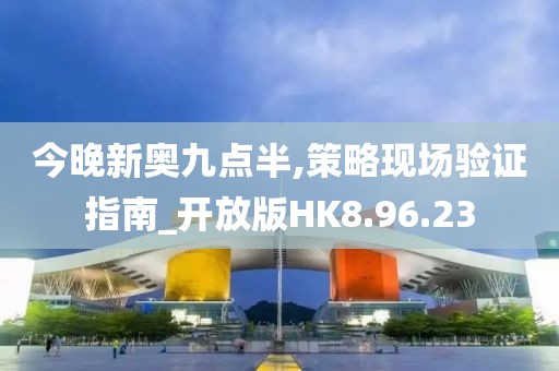 今晚新奥九点半,策略现场验证指南_开放版HK8.96.23