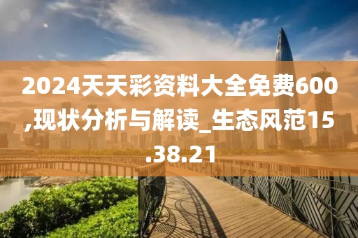 2024天天彩资料大全免费600,现状分析与解读_生态风范15.38.21