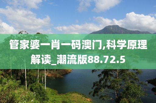管家婆一肖一码澳门,科学原理解读_潮流版88.72.5