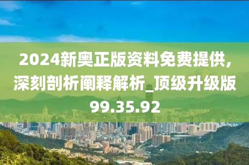 2024新奥正版资料免费提供,深刻剖析阐释解析_顶级升级版99.35.92